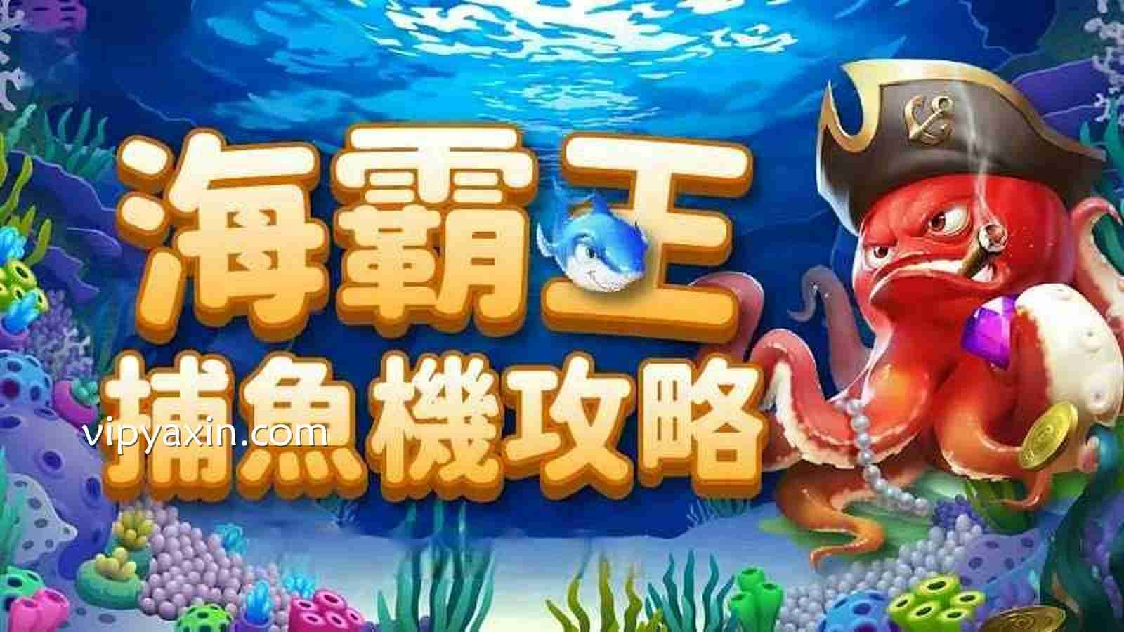 亚新捕鱼《海霸王》捕鱼机游戏技巧详解